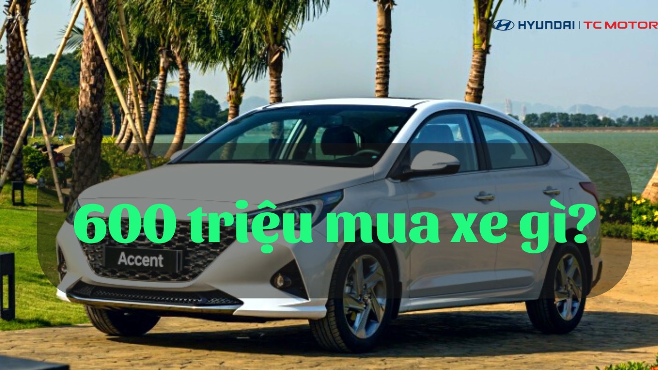 600 Triệu Mua Xe Gì