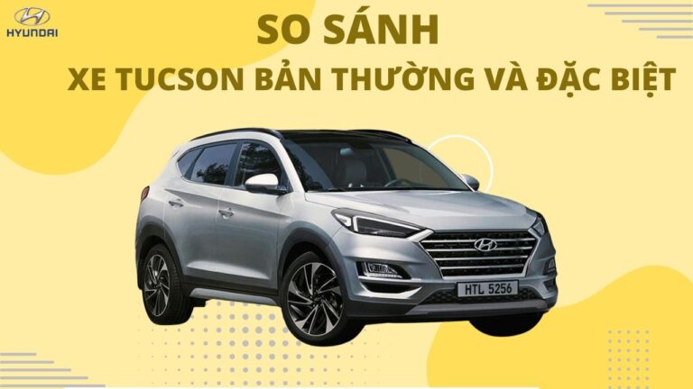 So Sánh Xe Tucson Bản Thường Và Đặc Biệt Post